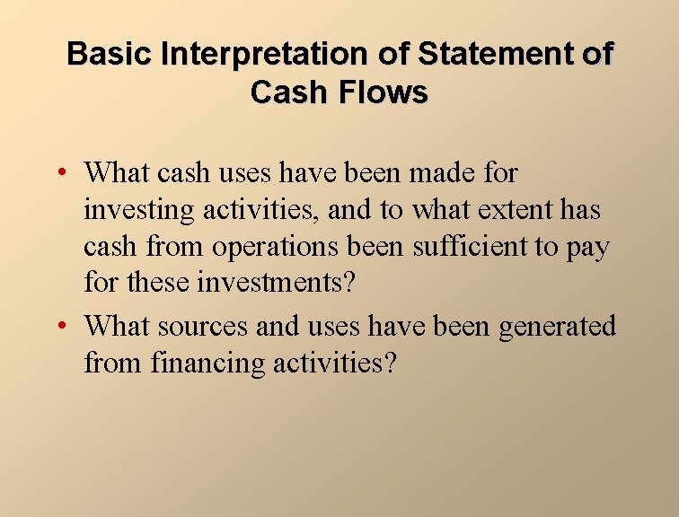 Basic Interpretation of Statement of Cash Flows • What cash uses have been made