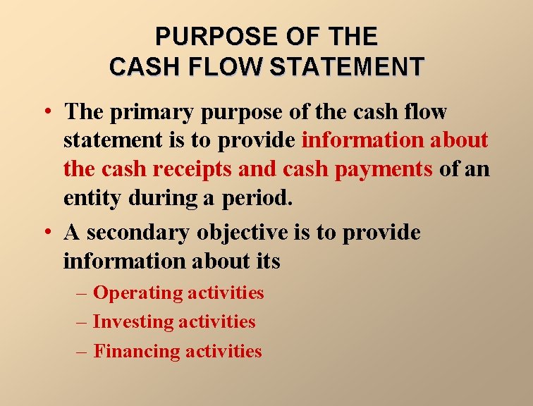 PURPOSE OF THE CASH FLOW STATEMENT • The primary purpose of the cash flow