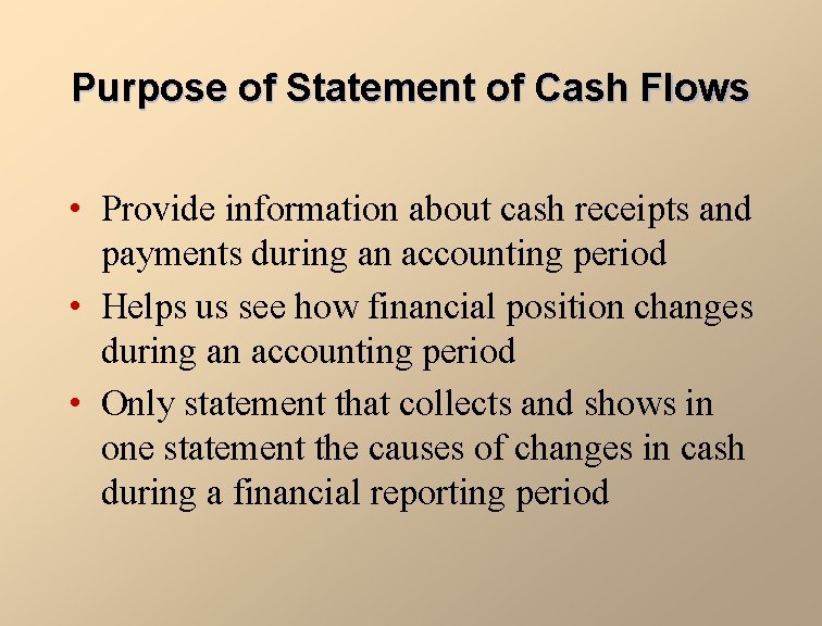Purpose of Statement of Cash Flows • Provide information about cash receipts and payments