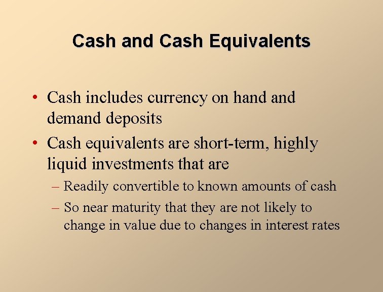 Cash and Cash Equivalents • Cash includes currency on hand demand deposits • Cash