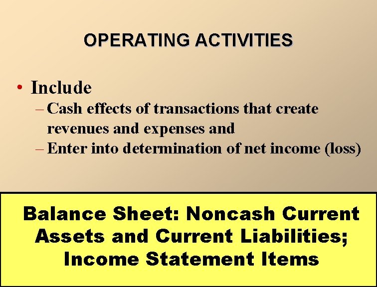 OPERATING ACTIVITIES • Include – Cash effects of transactions that create revenues and expenses