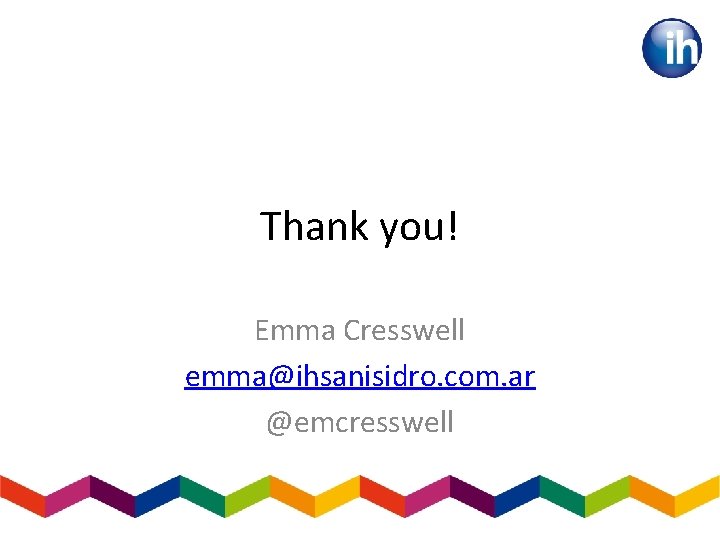 Thank you! Emma Cresswell emma@ihsanisidro. com. ar @emcresswell 