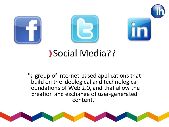 Social Media? ? "a group of Internet-based applications that build on the ideological and