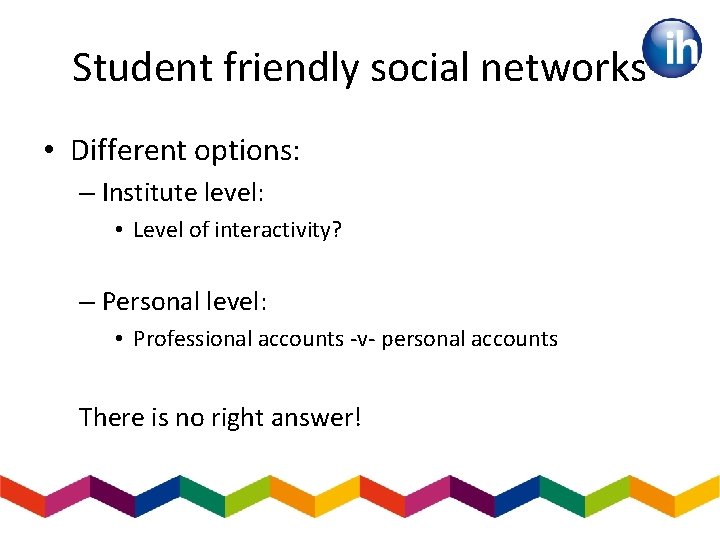 Student friendly social networks • Different options: – Institute level: • Level of interactivity?