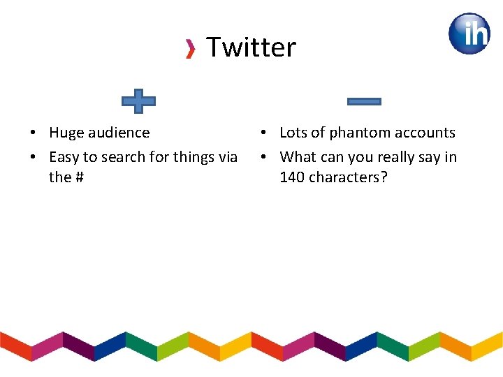 Twitter • Huge audience • Easy to search for things via the # •