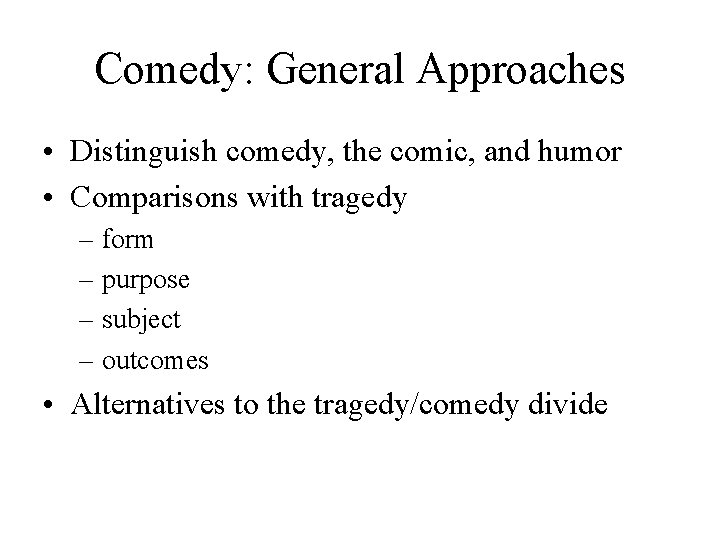 Comedy: General Approaches • Distinguish comedy, the comic, and humor • Comparisons with tragedy