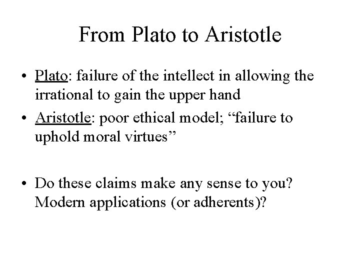 From Plato to Aristotle • Plato: failure of the intellect in allowing the irrational