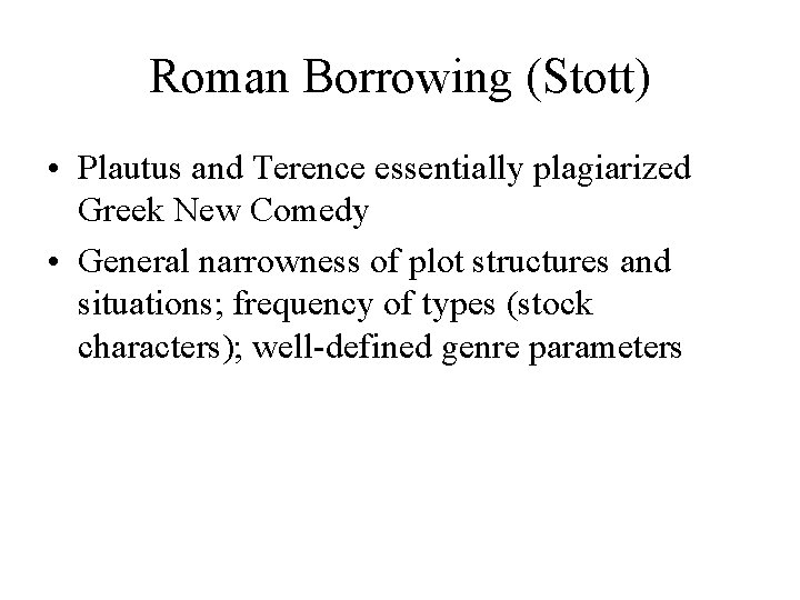 Roman Borrowing (Stott) • Plautus and Terence essentially plagiarized Greek New Comedy • General
