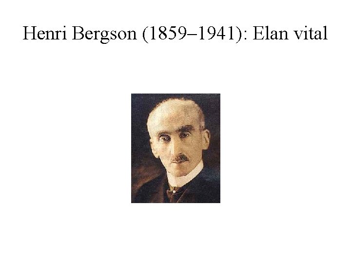 Henri Bergson (1859– 1941): Elan vital 