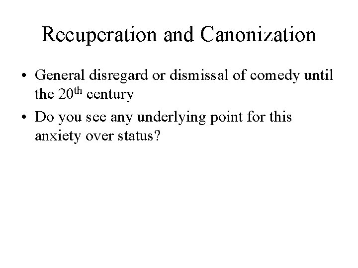 Recuperation and Canonization • General disregard or dismissal of comedy until the 20 th