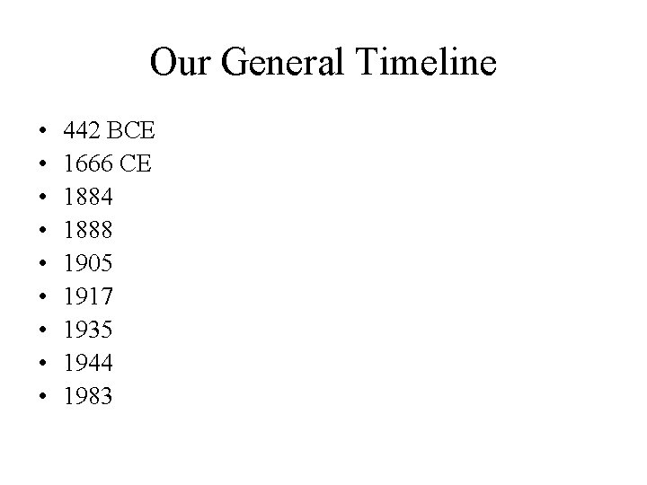 Our General Timeline • • • 442 BCE 1666 CE 1884 1888 1905 1917