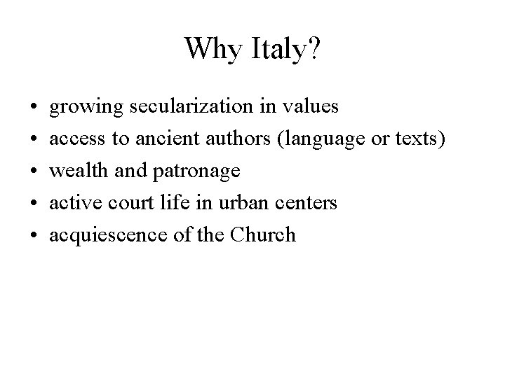 Why Italy? • • • growing secularization in values access to ancient authors (language