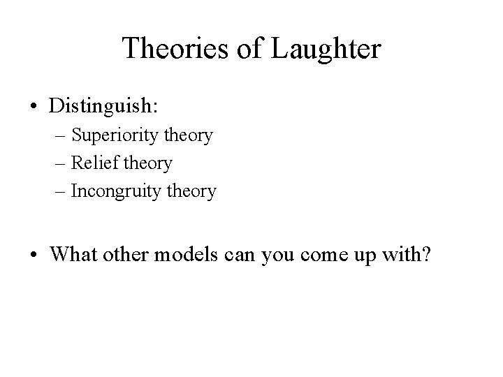 Theories of Laughter • Distinguish: – Superiority theory – Relief theory – Incongruity theory