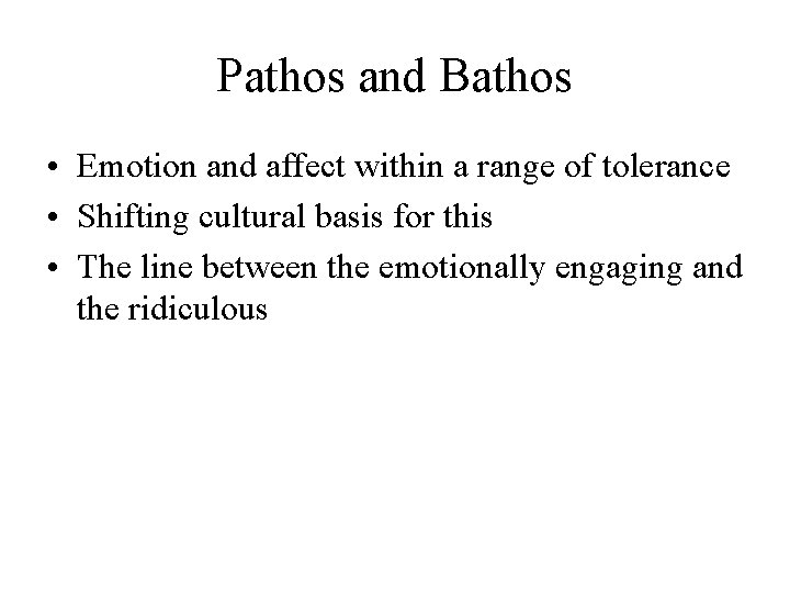 Pathos and Bathos • Emotion and affect within a range of tolerance • Shifting