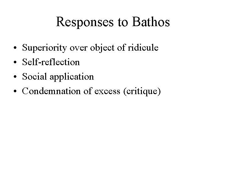 Responses to Bathos • • Superiority over object of ridicule Self-reflection Social application Condemnation