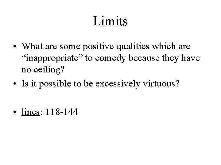 Limits • What are some positive qualities which are “inappropriate” to comedy because they