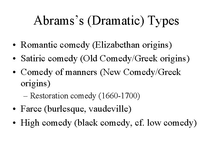 Abrams’s (Dramatic) Types • Romantic comedy (Elizabethan origins) • Satiric comedy (Old Comedy/Greek origins)