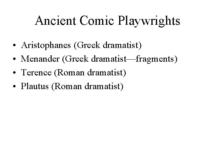 Ancient Comic Playwrights • • Aristophanes (Greek dramatist) Menander (Greek dramatist—fragments) Terence (Roman dramatist)