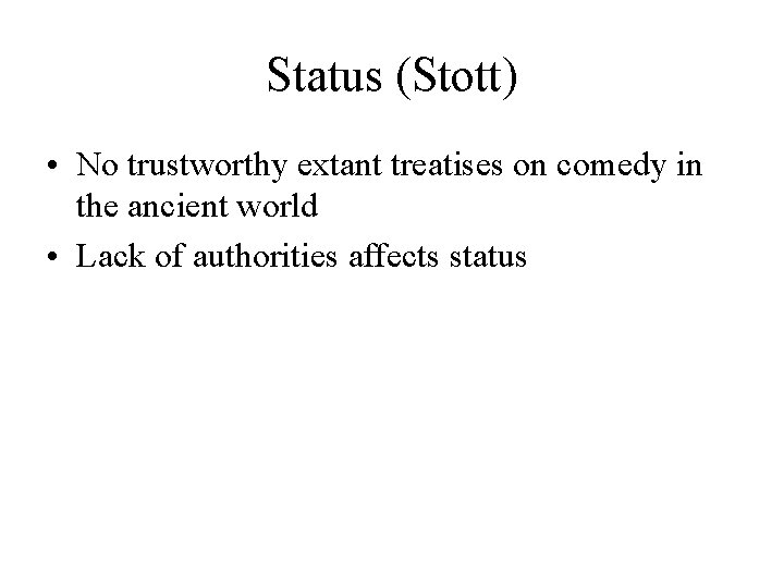 Status (Stott) • No trustworthy extant treatises on comedy in the ancient world •