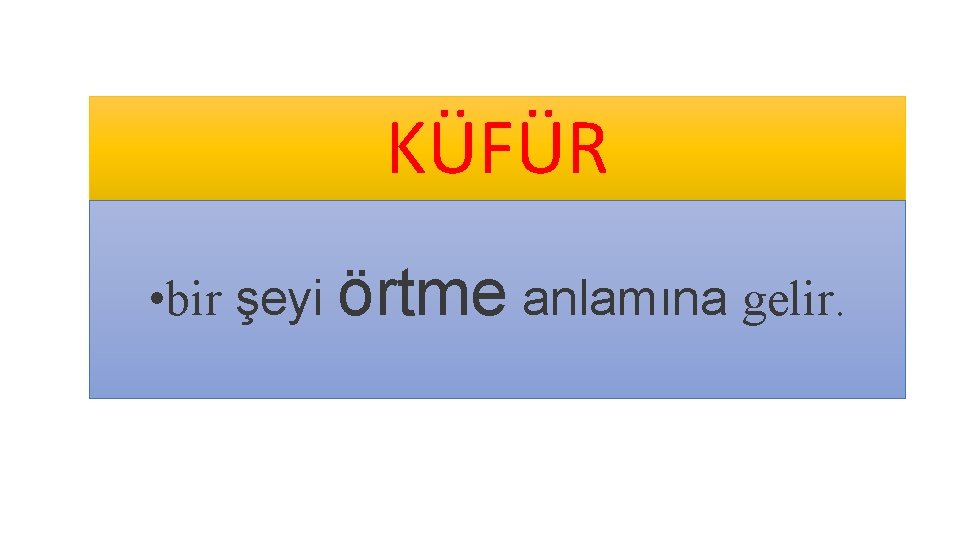 KÜFÜR • bir şeyi örtme anlamına gelir. 