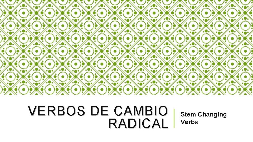 VERBOS DE CAMBIO RADICAL Stem Changing Verbs 