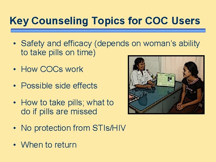 Key Counseling Topics for COC Users • Safety and efficacy (depends on woman’s ability Key Counseling Topics for COC Users • Safety and efficacy (depends on woman’s ability