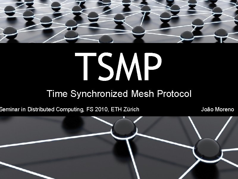 TSMP Time Synchronized Mesh Protocol Seminar in Distributed Computing, FS 2010, ETH Zürich João