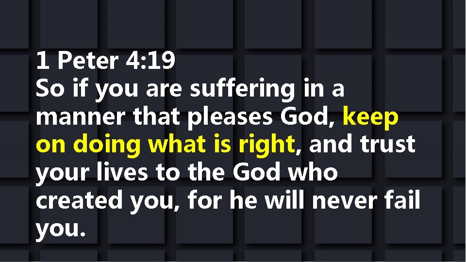 1 Peter 4: 19 So if you are suffering in a manner that pleases