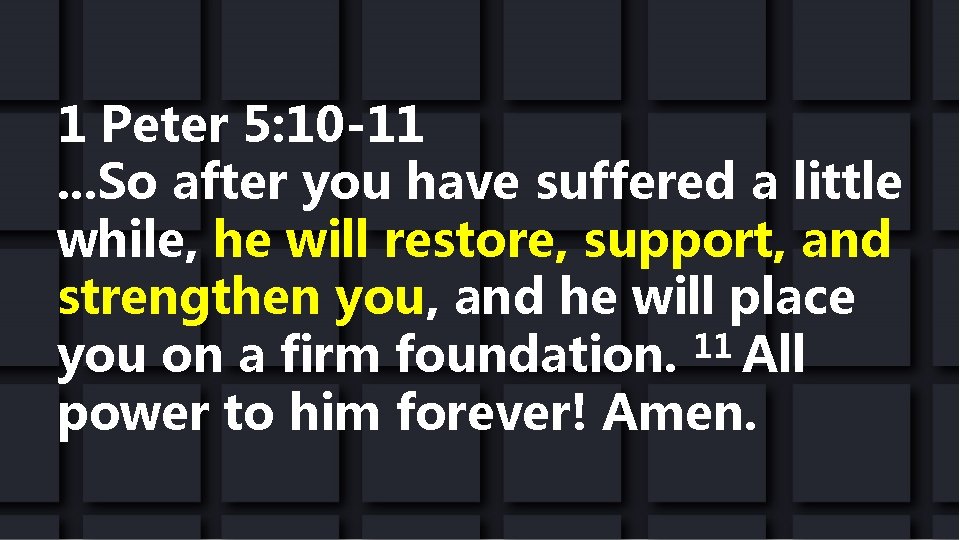 1 Peter 5: 10 -11. . . So after you have suffered a little