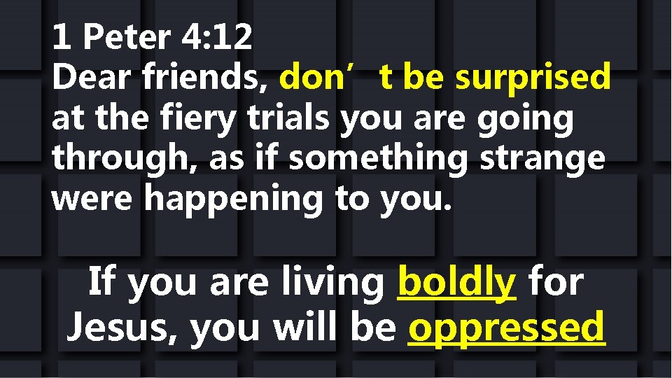 1 Peter 4: 12 Dear friends, don’t be surprised at the fiery trials you