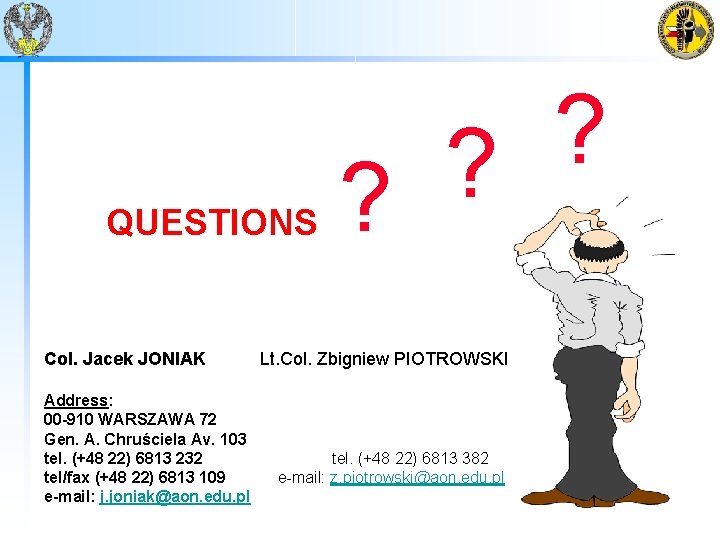 QUESTIONS Col. Jacek JONIAK Address: 00 -910 WARSZAWA 72 Gen. A. Chruściela Av. 103