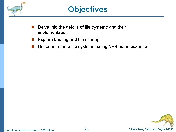 Objectives n Delve into the details of file systems and their implementation n Explore