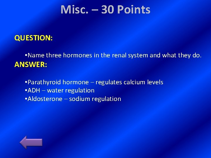 Misc. – 30 Points QUESTION: • Name three hormones in the renal system and