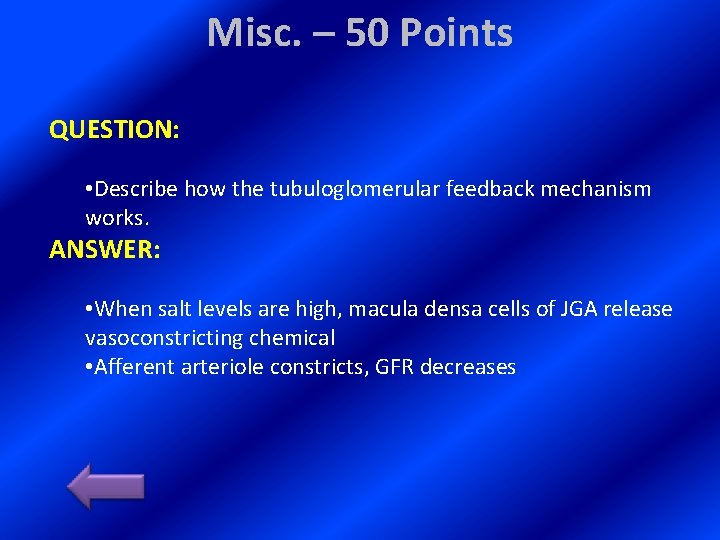 Misc. – 50 Points QUESTION: • Describe how the tubuloglomerular feedback mechanism works. ANSWER: