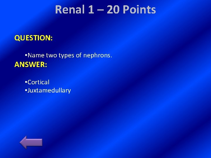 Renal 1 – 20 Points QUESTION: • Name two types of nephrons. ANSWER: •