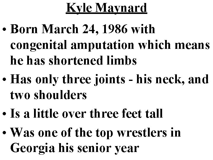 Kyle Maynard • Born March 24, 1986 with congenital amputation which means he has