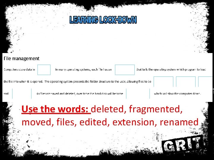 Use the words: deleted, fragmented, moved, files, edited, extension, renamed 