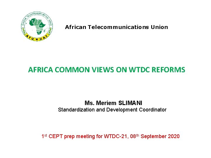 African Telecommunications Union AFRICA COMMON VIEWS ON WTDC REFORMS Ms. Meriem SLIMANI Standardization and