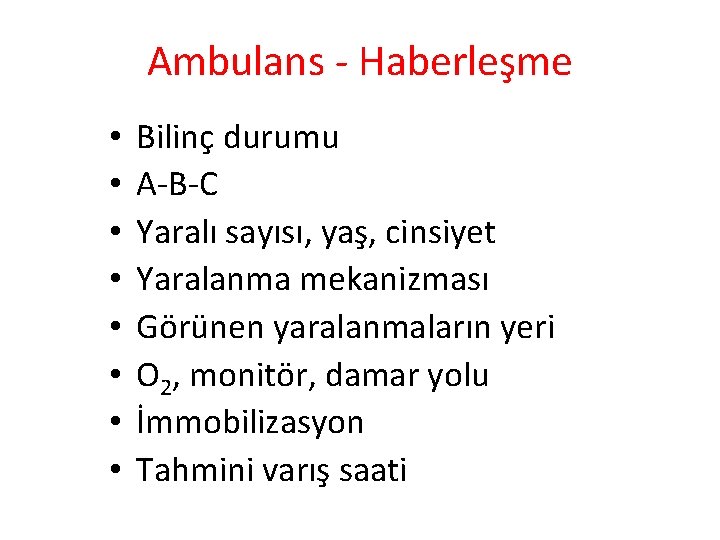 Ambulans - Haberleşme • • Bilinç durumu A-B-C Yaralı sayısı, yaş, cinsiyet Yaralanma mekanizması