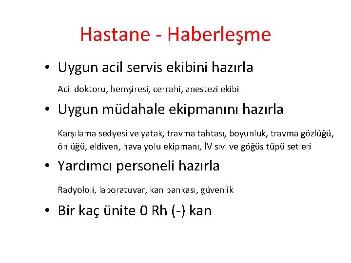 Hastane - Haberleşme • Uygun acil servis ekibini hazırla Acil doktoru, hemşiresi, cerrahi, anestezi