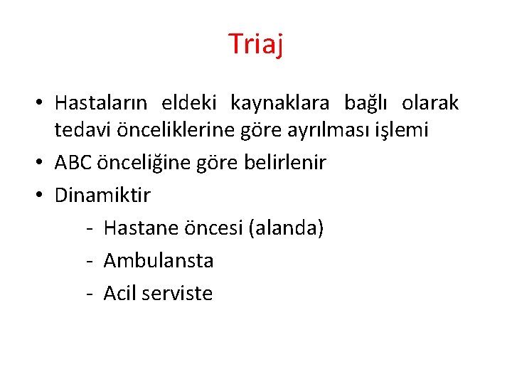 Triaj • Hastaların eldeki kaynaklara bağlı olarak tedavi önceliklerine göre ayrılması işlemi • ABC