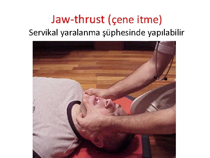 Jaw-thrust (çene itme) Servikal yaralanma şüphesinde yapılabilir 