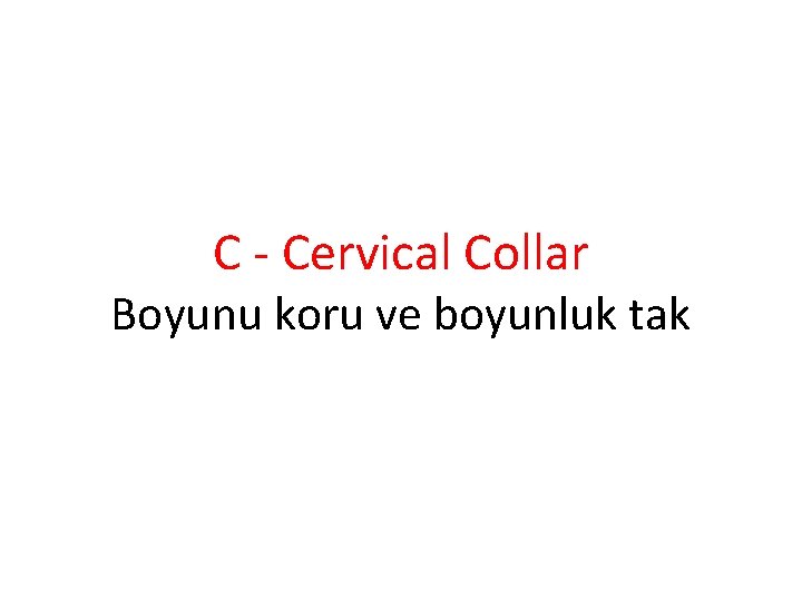 C - Cervical Collar Boyunu koru ve boyunluk tak 