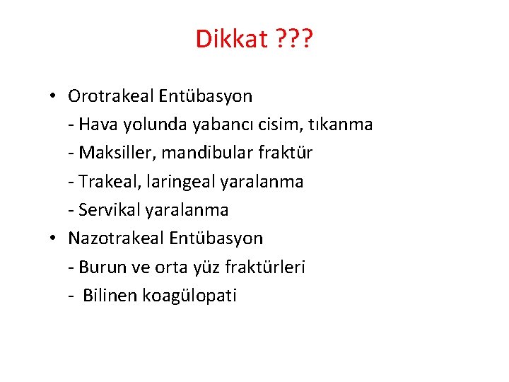 Dikkat ? ? ? • Orotrakeal Entübasyon - Hava yolunda yabancı cisim, tıkanma -