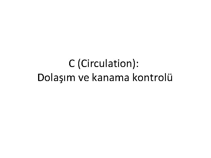 C (Circulation): Dolaşım ve kanama kontrolü 