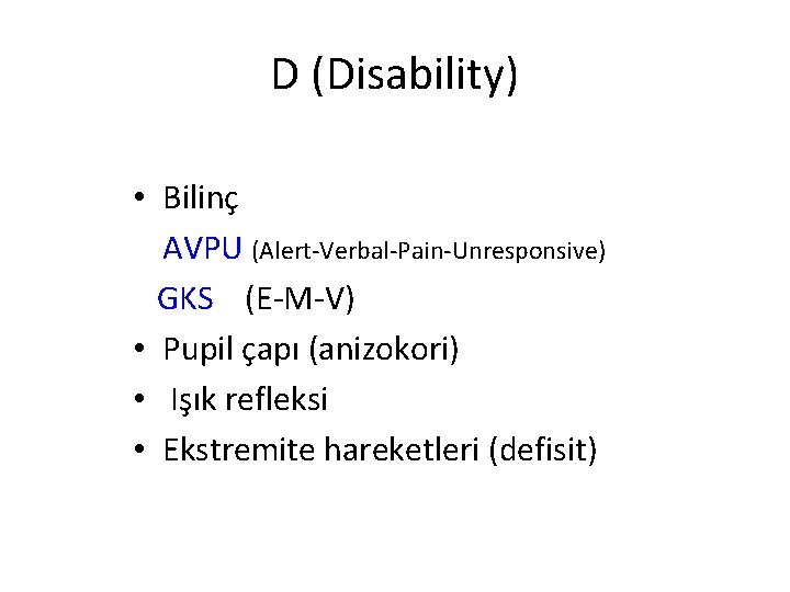 D (Disability) • Bilinç AVPU (Alert-Verbal-Pain-Unresponsive) GKS (E-M-V) • Pupil çapı (anizokori) • Işık