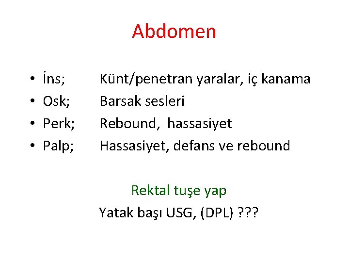 Abdomen • • İns; Osk; Perk; Palp; Künt/penetran yaralar, iç kanama Barsak sesleri Rebound,