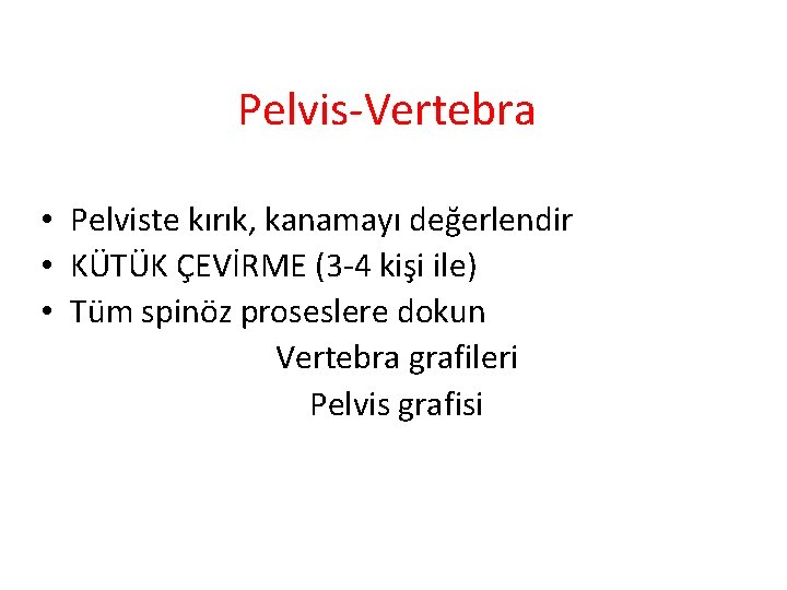 Pelvis-Vertebra • Pelviste kırık, kanamayı değerlendir • KÜTÜK ÇEVİRME (3 -4 kişi ile) •