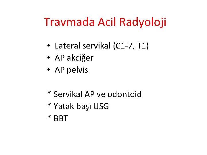 Travmada Acil Radyoloji • Lateral servikal (C 1 -7, T 1) • AP akciğer