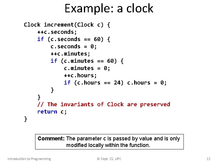 Example: a clock Clock increment(Clock c) { ++c. seconds; if (c. seconds == 60)